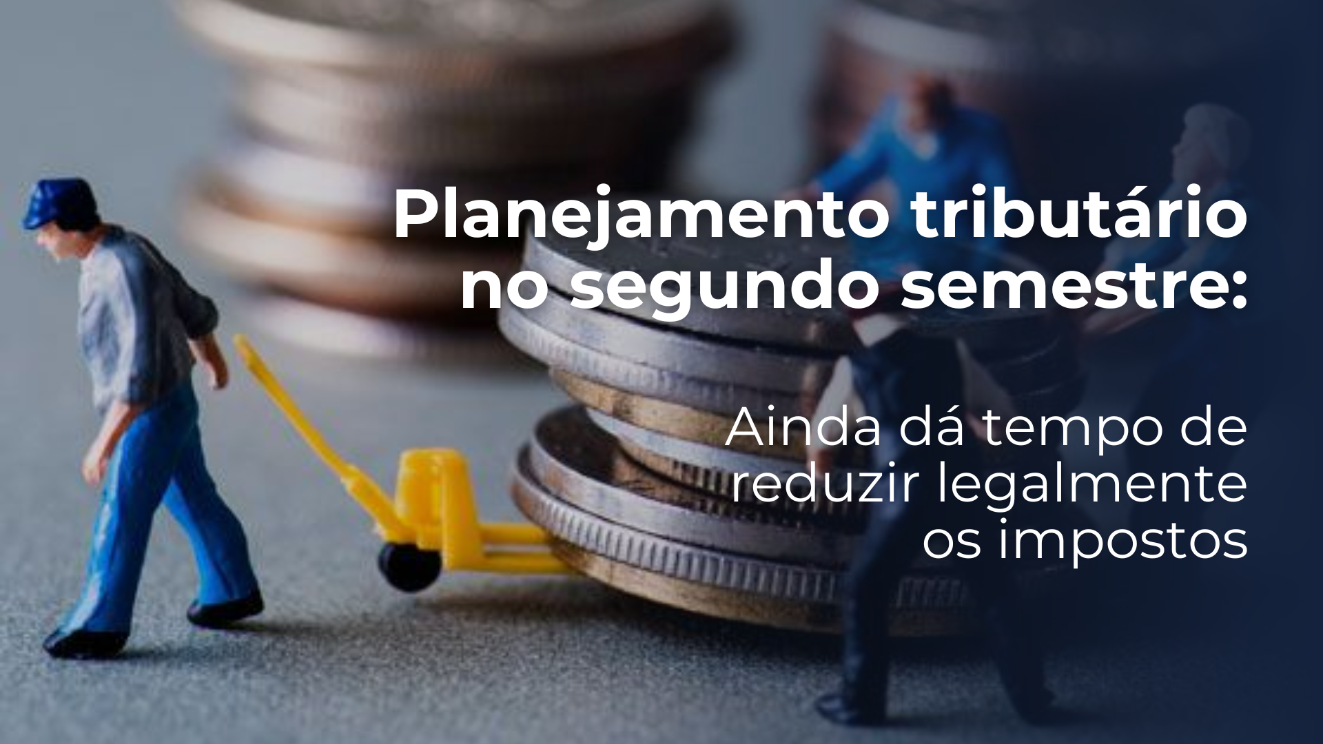 Planejamento Tributário no Segundo Semestre: Ainda dá Tempo de Reduzir Legalmente os Impostos